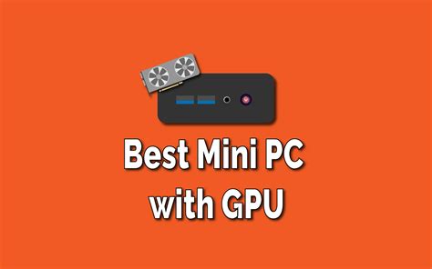Best Mini PC with GPU in 2023 .